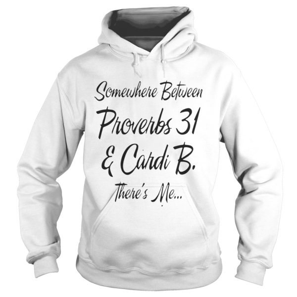 Somewhere Between Proverbs 31 and Cardi B Theres Me Shirt