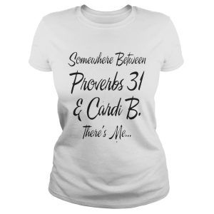 Somewhere Between Proverbs 31 and Cardi B Theres Me Shirt 2