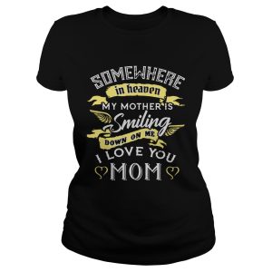 Somewhere in heaven my mother is smiling down on me I love you mom T Shirt 1