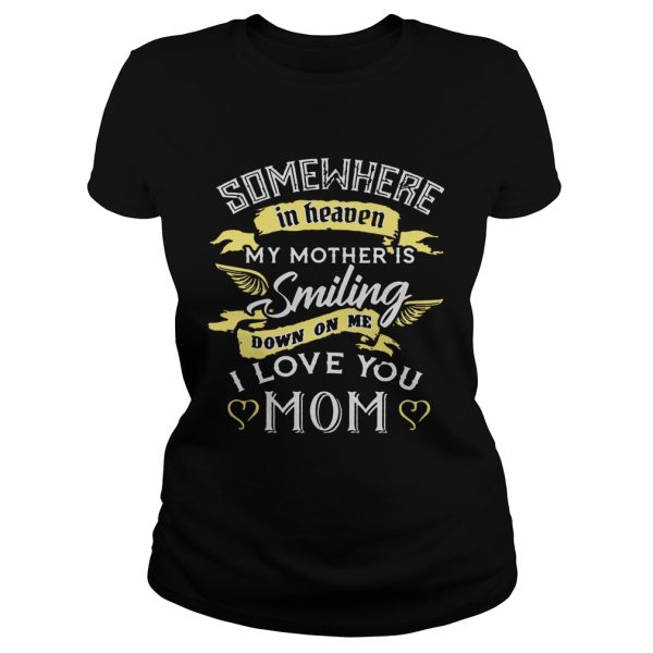 Somewhere in heaven my mother is smiling down on me I love you mom T-Shirt