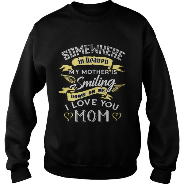 Somewhere in heaven my mother is smiling down on me I love you mom T-Shirt