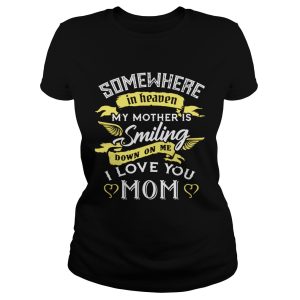 Somewhere in heaven my mother is smiling down on me I love you mom shirt 1