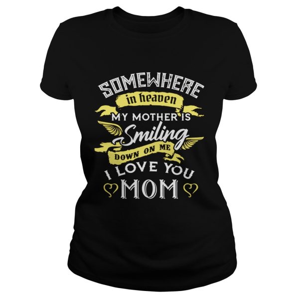 Somewhere in heaven my mother is smiling down on me I love you mom shirt