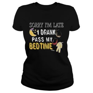 Sorry I'm Late I Drank Past My Bedtime T Shirt 1