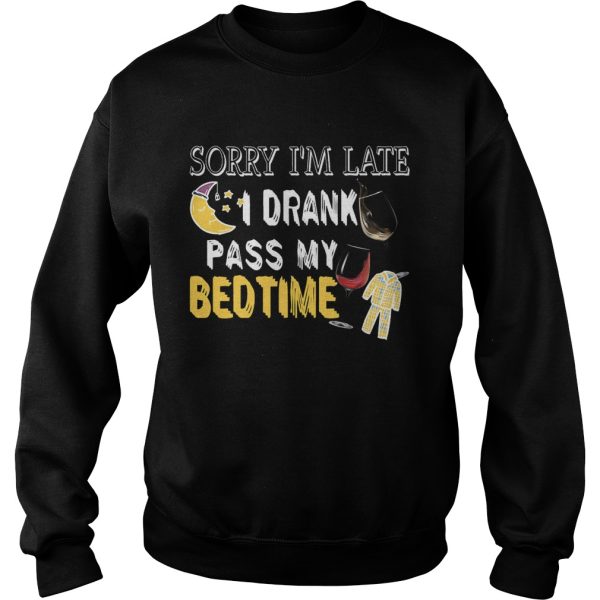 Sorry I’m Late I Drank Past My Bedtime T-Shirt