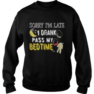 Sorry I’m late I drank pass my bedtime shirt 2 Sorry I'm late I drank pass my bedtime shirt 3