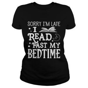 Sorry I'm late I read past my bedtime shirt 1