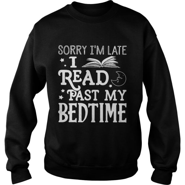 Sorry I’m late I read past my bedtime shirt