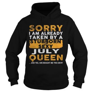 Sorry I Am Already Taken By A StubbornSexy July Queen Shirt 2