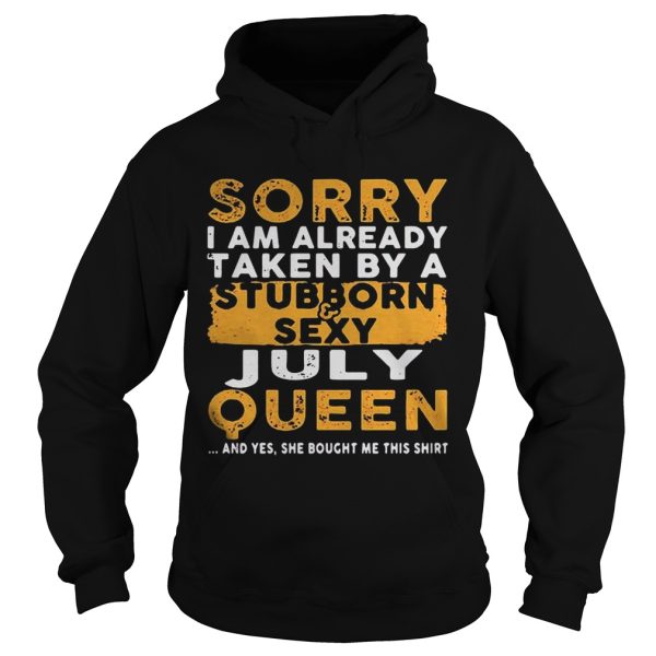 Sorry I Am Already Taken By A StubbornSexy July Queen Shirt