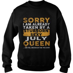 Sorry I Am Already Taken By A StubbornSexy July Queen Shirt 3