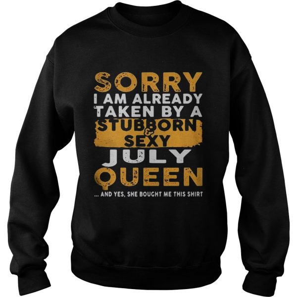 Sorry I Am Already Taken By A StubbornSexy July Queen Shirt