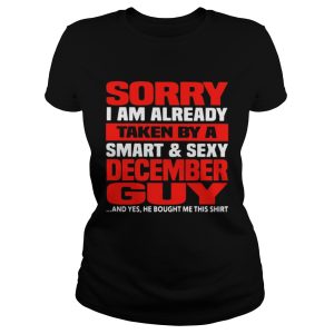 Sorry I am already taken by a smart and sexy December guy shirt 1 Sorry I am already taken by a smart and sexy December guy shirt 2