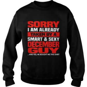 Sorry I am already taken by a smart and sexy December guy shirt 2 Sorry I am already taken by a smart and sexy December guy shirt 3