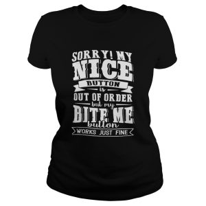 Sorry My Nice Button Is Out Of Order But My Bite Me Button Works Just Fine Shirt 2