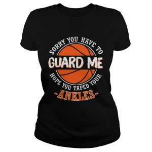 Sorry You Have to Guard me Hope You Taped Your Ankles shirt 1