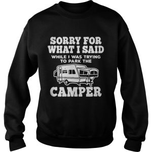 Sorry for what I said while I was trying to park the camper shirt 2 Sorry for what I said while I was trying to park the camper shirt 3