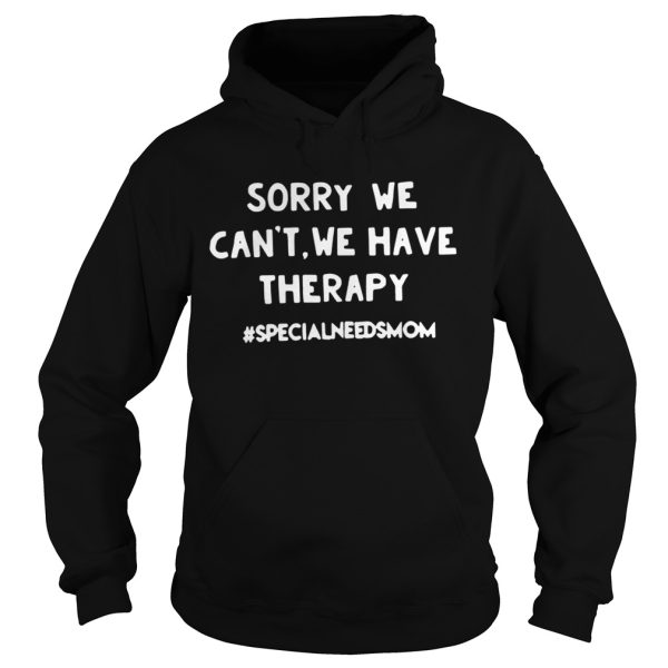 Sorry we can’t we have therapy #specialneedsmom shirt