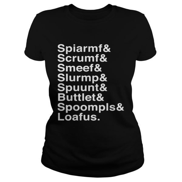 Spiarmf Scrumf Smeef Slurmp Spuunt Buttlet Spoompls Loafus Shirt