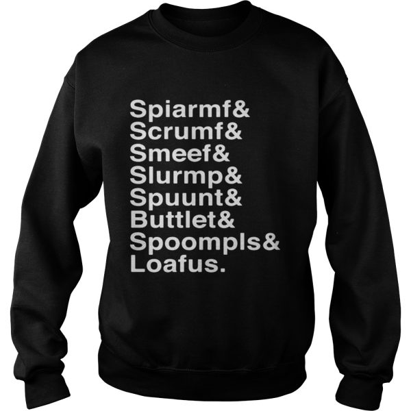 Spiarmf Scrumf Smeef Slurmp Spuunt Buttlet Spoompls Loafus Shirt