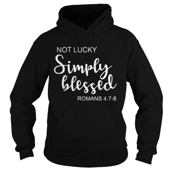 St Patrick’s Day Not Lucky Simply Blessed Romans 4 7 8 Shirt