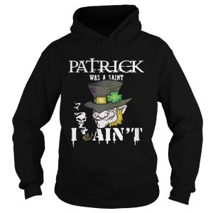St. Patrick’s Day was a Saint I Ain’t Shirt 1 St Patrick's Day was a Saint I Ain't Shirt 2