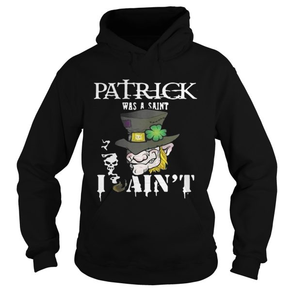 St. Patrick’s Day was a Saint I Ain’t Shirt