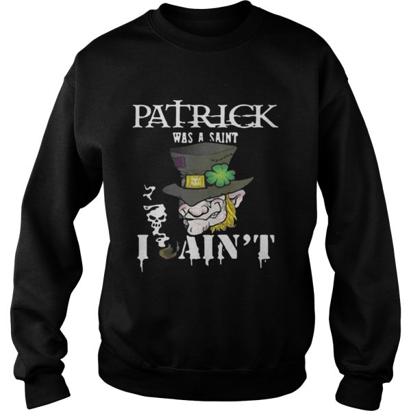 St. Patrick’s Day was a Saint I Ain’t Shirt