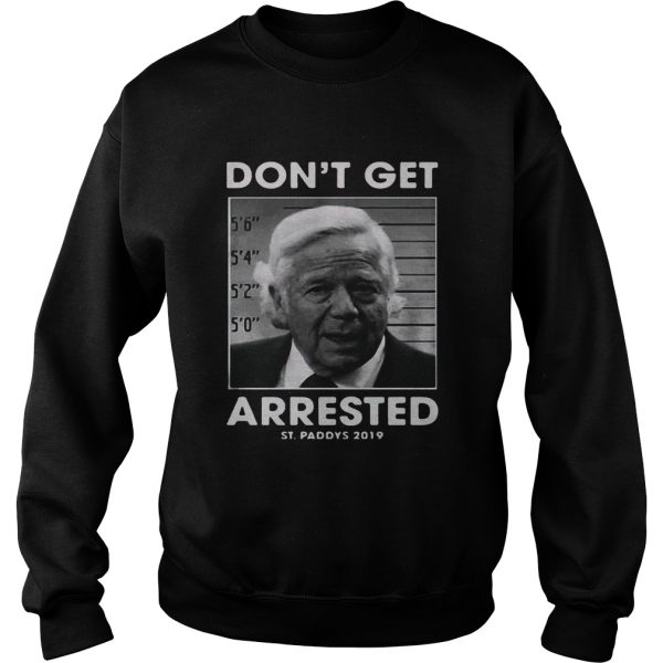 St Patrick’s day don’t get arrested St Paddys 2019 shirt