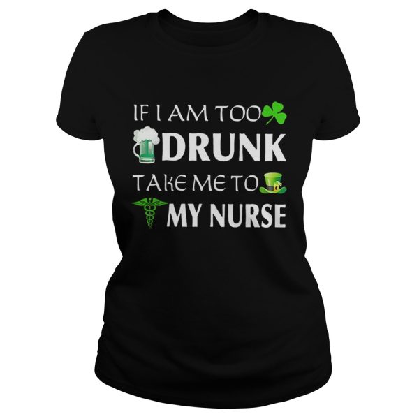 St Patrick’s day if I am too drunk take me to my nurse shirt