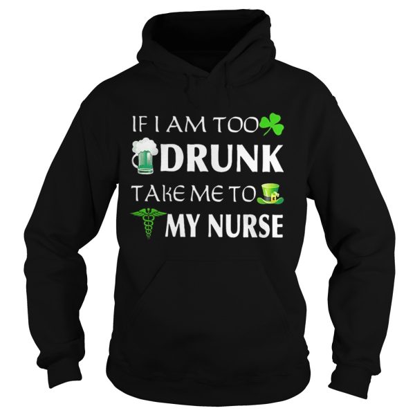 St Patrick’s day if I am too drunk take me to my nurse shirt