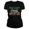 St. Patrick’s day you can’t drink with us shirt
