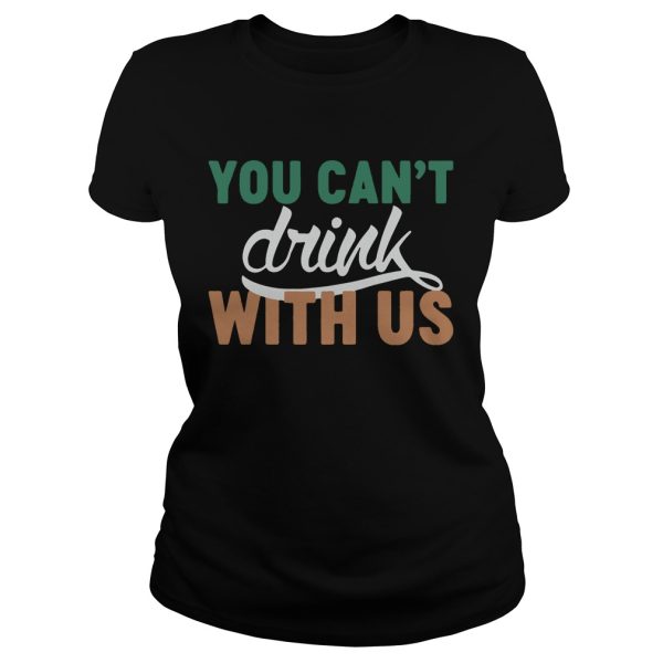 St. Patrick’s day you can’t drink with us shirt