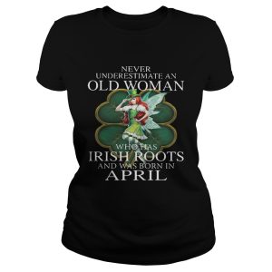 St Patricks Day Fairy Never Underestimate An Old Woman Who Has Irish Roots And Was Born In April Shirt 1