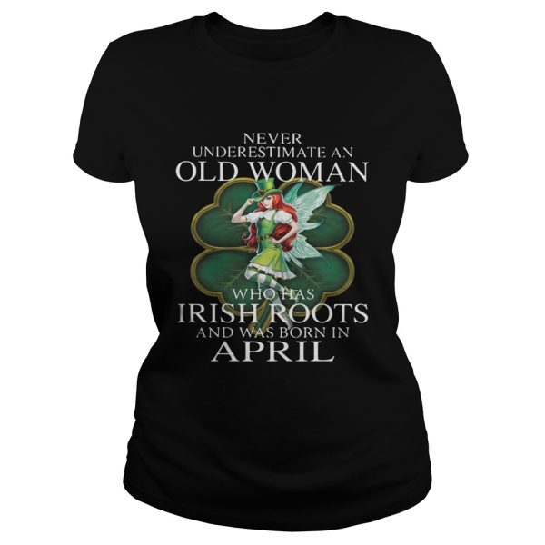 St Patricks Day Fairy Never Underestimate An Old Woman Who Has Irish Roots And Was Born In April Shirt