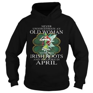 St Patricks Day Fairy Never Underestimate An Old Woman Who Has Irish Roots And Was Born In April Shirt 2