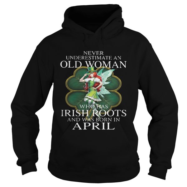 St Patricks Day Fairy Never Underestimate An Old Woman Who Has Irish Roots And Was Born In April Shirt