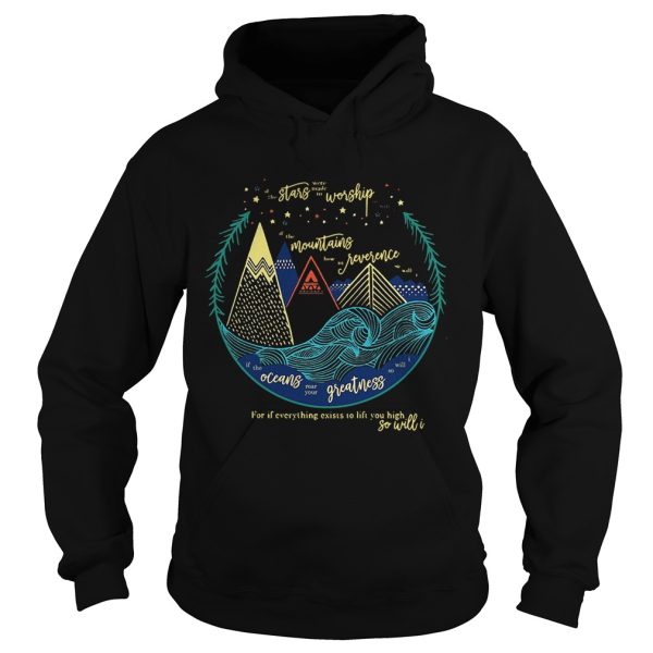 Stars worship mountains reverence oceans greatness so will I shirt