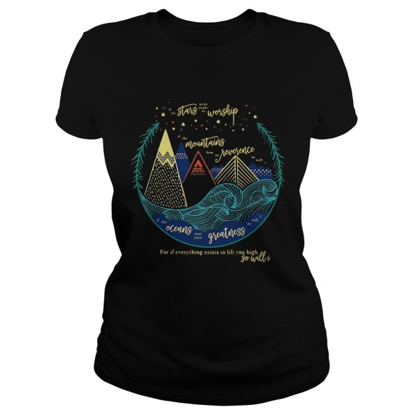 Stars worship mountains reverence oceans greatness so will I shirt