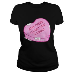 Stay there Ill get you a towel shirt 2 Stay there Ill get you a towel shirt 3