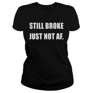 Still Broke Just Not Af Shirt 2