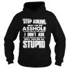 Stop Asking Why Im An Asshole I Dont Ask Why Youre So Stupid Shirt