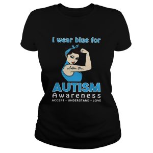 Strong girl Autism mom I wear blue for Autism awareness accept understand love shirt 1