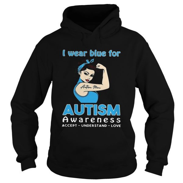 Strong girl Autism mom I wear blue for Autism awareness accept understand love shirt