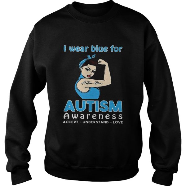 Strong girl Autism mom I wear blue for Autism awareness accept understand love shirt