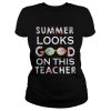 Summer Looks Good On This Teacher T-Shirt