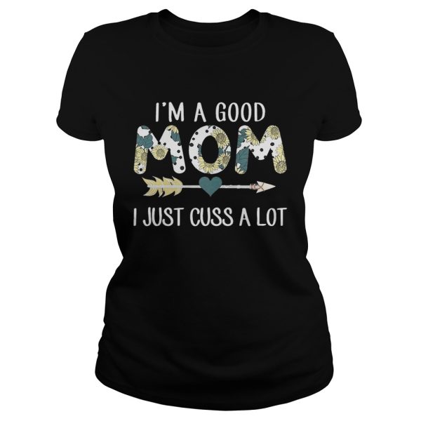 Sunflower I’m a good mom I just cuss a lot shirt