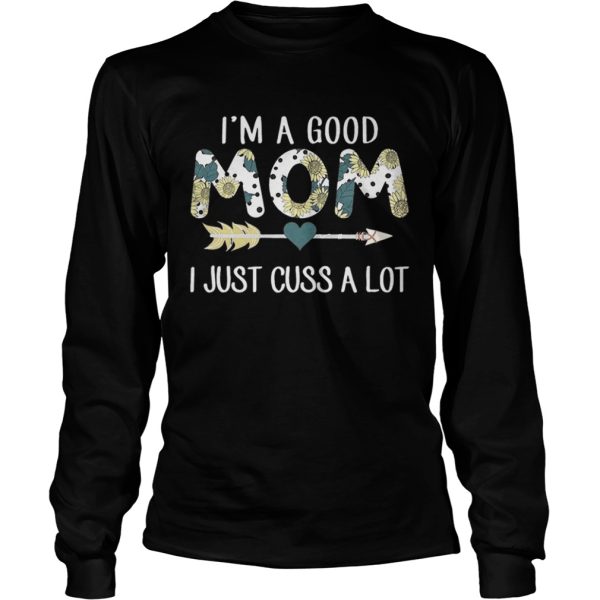 Sunflower I’m a good mom I just cuss a lot shirt