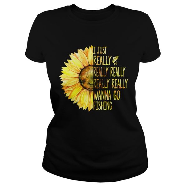 Sunflower I just really really really really really wanna go fishing shirt