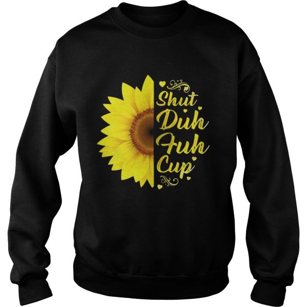 Sunflower Shut Duh Fuh Cup Shirt